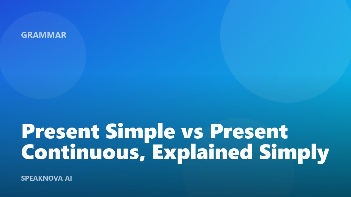Present Simple vs Present Continuous, Explained Simply